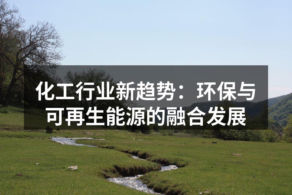 化工行业新趋势：环保与可再生能源的融合发展