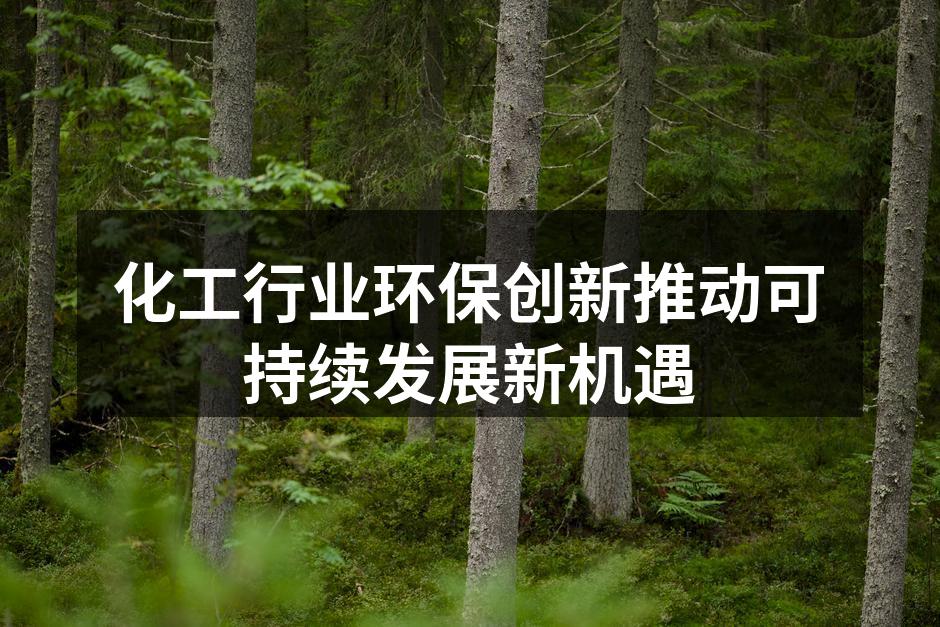 化工行业环保创新推动可持续发展新机遇